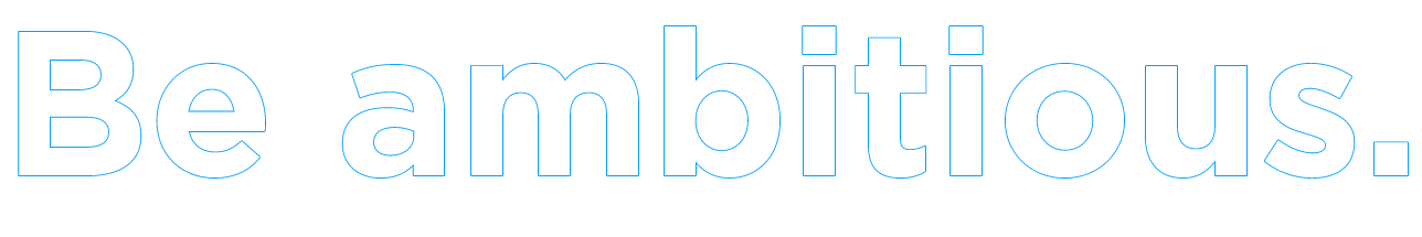 Be ambitious