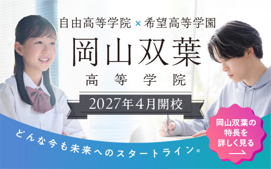 自由高等学院×希望高等学園 岡山双葉高等学院 2027年4月開校 どんな今も未来へのスタートライン。 岡山双葉の特徴を詳しく見る